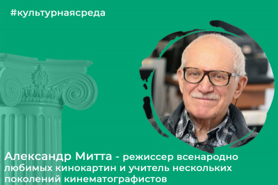 Культурная среда: Александр Митта - режиссер всенародно любимых кинокартин и учитель нескольких поколений кинематографистов